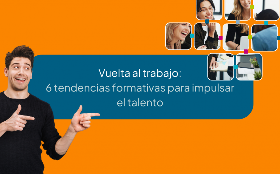 Vuelta al trabajo: 6 tendencias formativas para impulsar el talento interno de las empresas